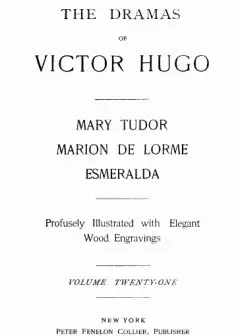 The Dramas Of Victor Hugo. Mary Tudor, Marion De Lorme, Esmeralda