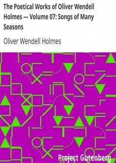 The Poetical Works Of Oliver Wendell Holmes — Volume 07. Songs Of Many Seasons