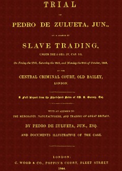 Trial Of Pedro De Zulueta, Jun., On A Charge Of Slave Trading, Under 5 Geo. Iv, Cap. 113,