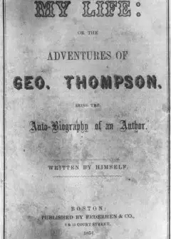 My Life. Or The Adventures Of Geo. Thompson . Being The Auto-Biography Of An Author. Writt