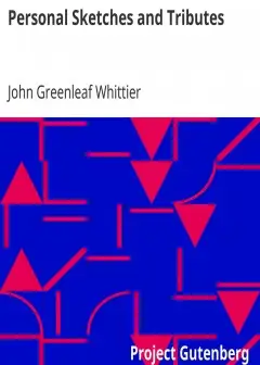 Personal Sketches And Tributes . Part 2 From Volume Vi Of The Works Of John Greenleaf Whit