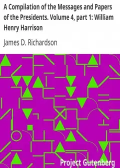 A Compilation Of The Messages And Papers Of The Presidents. Volume 4, Part 1. William Henr