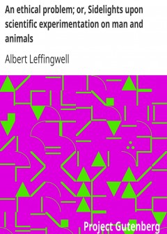 An Ethical Problem; Or, Sidelights Upon Scientific Experimentation On Man And Animals