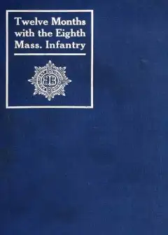Twelve Months With The Eighth Massachusetts Infantry In The Service Of The United States
