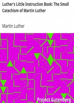 Luther’s Little Instruction Book. The Small Catechism Of Martin Luther