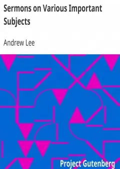 Sermons On Various Important Subjects . Written Partly On Sundry Of The More Difficult Pas