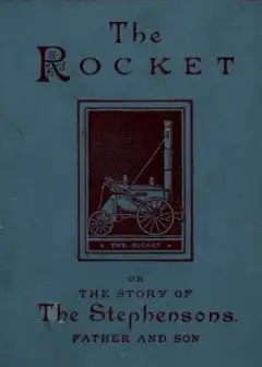 The Rocket. The Story Of The Stephensons, Father And Son