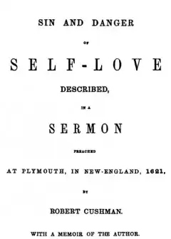 The Sin And Danger Of Self-Love . Described By A Sermon Preached At Plymouth, In New-Engla