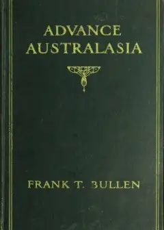 Advance Australasia. A Day-To-Day Record Of A Recent Visit To Australasia. . Second Editio