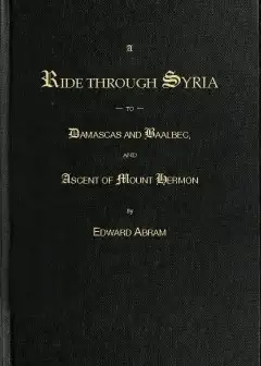 A Ride Through Syria To Damascus And Baalbec, And Ascent Of Mount Hermon