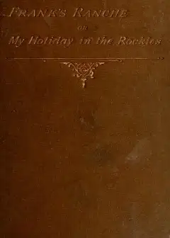 Frank’s Ranche; Or, My Holiday In The Rockies . Being A Contribution To The Inquiry Into W