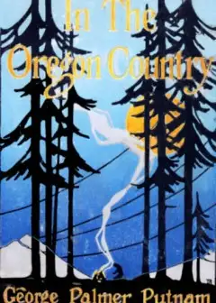 In The Oregon Country . Out-Doors In Oregon, Washington, And California Together With Some