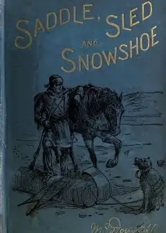Saddle, Sled And Snowshoe. Pioneering On The Saskatchewan In The Sixties