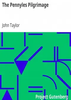 The Pennyles Pilgrimage . Or The Money-Lesse Perambulation Of John Taylor