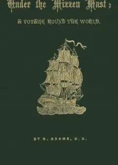 Under The Mizzen Mast. A Voyage Round The World