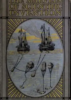 Marvels Of Scientific Invention . An Interesting Account In Non-Technical Language Of The