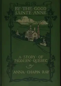 By The Good Sainte Anne. A Story Of Modern Quebec