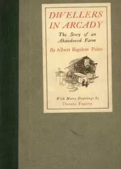 Dwellers In Arcady. The Story Of An Abandoned Farm