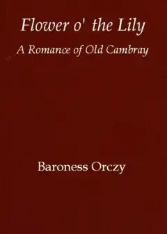 Flower O’ The Lily. A Romance Of Old Cambray