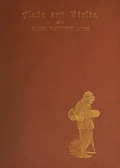 Flute And Violin, And Other Kentucky Tales And Romances
