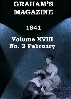 Graham’s Magazine, Vol. Xviii, No. 2, February 1841
