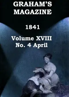 Graham’s Magazine, Vol. Xviii, No. 4, April 1841