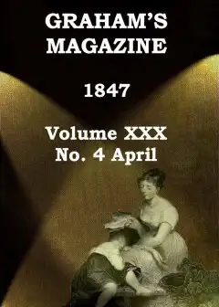 Graham’s Magazine, Vol. Xxx, No. 4, April 1847
