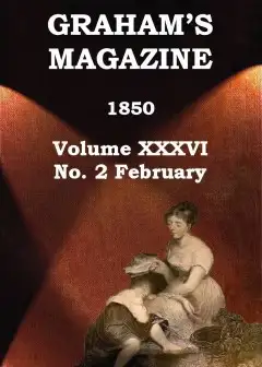Graham’s Magazine, Vol. Xxxvi, No. 2, February 1850
