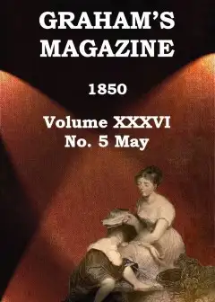 Graham’s Magazine, Vol. Xxxvi, No. 5, May 1850