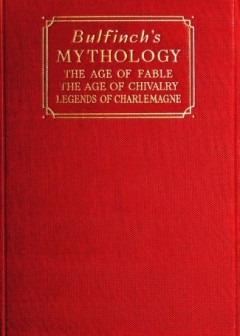Bulfinch’s Mythology . The Age Of Fable; The Age Of Chivalry; Legends Of Charlemagne