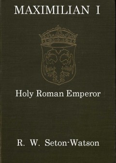 Maximilian I, Holy Roman Emperor . (Stanhope Historical Essay 1901)