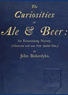 The Curiosities Of Ale & Beer. An Entertaining History . (Illustrated With Over Fifty Quai
