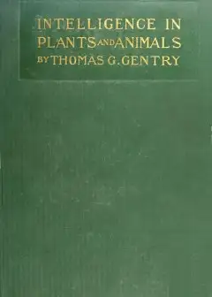 Intelligence In Plants And Animals . Being A New Edition Of The Author’s Privately Issued