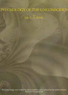 Psychology Of The Unconscious . A Study Of The Transformations And Symbolisms Of The Libid