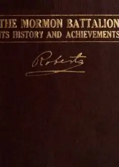 The Mormon Battalion, Its History And Achievements