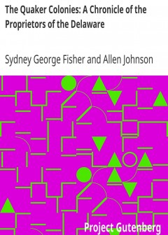 The Quaker Colonies. A Chronicle Of The Proprietors Of The Delaware