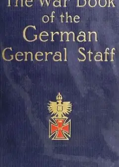 The War Book Of The German General Staff . Being .the Usages Of War On Land. Issued By The