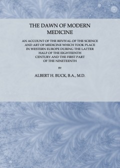 The Dawn Of Modern Medicine . An Account Of The Revival Of The Science And Art Of Medicine