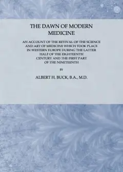 The Dawn Of Modern Medicine . An Account Of The Revival Of The Science And Art Of Medicine