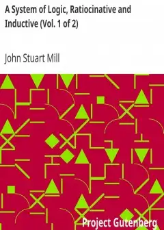 A System Of Logic, Ratiocinative And Inductive (Vol. 1 Of 2)