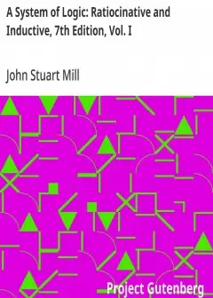 A System Of Logic. Ratiocinative And Inductive, 7Th Edition, Vol. I