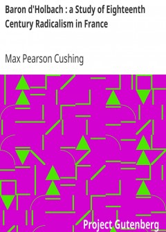 Baron D’Holbach . A Study Of Eighteenth Century Radicalism In France