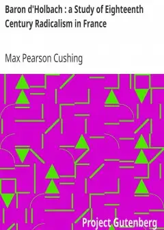 Baron D’Holbach . A Study Of Eighteenth Century Radicalism In France