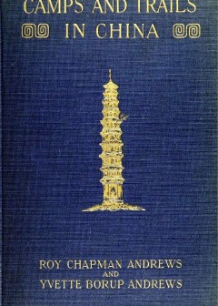 Camps And Trails In China . A Narrative Of Exploration, Adventure, And Sport In Little-Kno