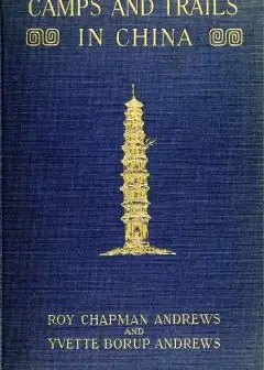 Camps And Trails In China . A Narrative Of Exploration, Adventure, And Sport In Little-Kno