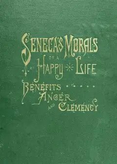 Seneca’s Morals Of A Happy Life, Benefits, Anger And Clemency