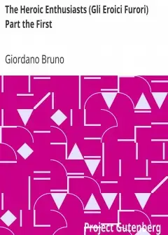 The Heroic Enthusiasts (Gli Eroici Furori) Part The First . An Ethical Poem