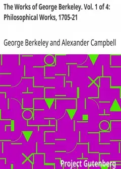 The Works Of George Berkeley. Vol. 1 Of 4. Philosophical Works, 1705-21