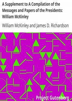 A Supplement To A Compilation Of The Messages And Papers Of The Presidents. William Mckinl