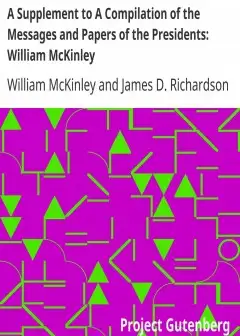 A Supplement To A Compilation Of The Messages And Papers Of The Presidents. William Mckinl